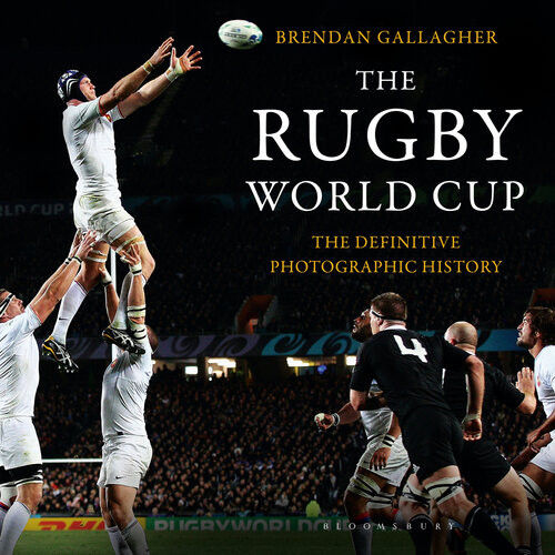 The Rugby World Cup The Definitive Photographic History Brendan Gallagher