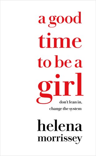 A Good Time To Be A Girl Dont Lean In Change The System Helena Morrissey