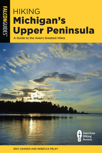 Hiking Michigans Upper Peninsula A Guide To The Areas Greatest Hikes Third Edition State Hiking Guides Series 3rd Edition Eric Hansen