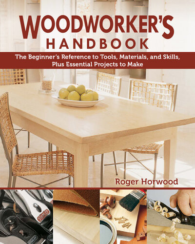 Woodworkers Handbook The Beginners Reference To Tools Materials And Skills Plus Essential Projects To Make Reprint Horwood Roger