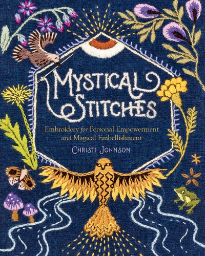 Mystical Stitches Embroidery For Personal Empowerment And Magical Embellishment 1st Edition Christi Johnson