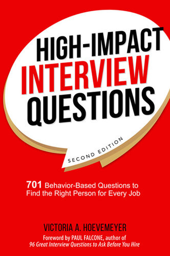 Highimpact Interview Questions 701 Behaviorbased Questions To Find The Right Person For Every Job Victoria A Hoevemeyer
