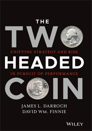 The Two Headed Coin Unifying Strategy And Risk In Pursuit Of Performance James L Darroch David W Finnie