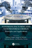 Nanomanufacturing And Nanomaterials Design Principles And Applications Subhash Singh Sanjay K Behura Ashwani Kumar Kartikey Verma