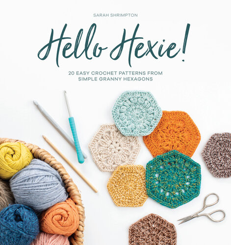 Hello Hexie 20 Easy Crochet Patterns From Simple Granny Hexagons Sarah Shrimpton