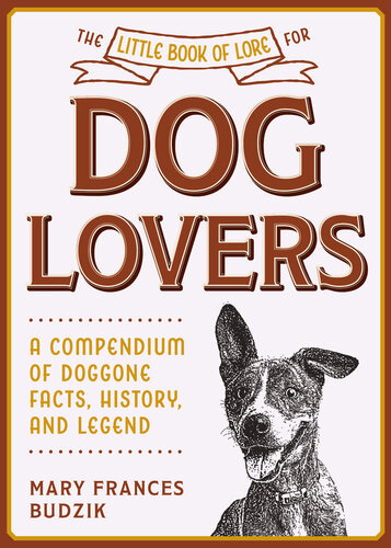 The Little Book Of Lore For Dog Lovers A Compendium Of Doggone Facts History And Legend Mary Frances Budzik