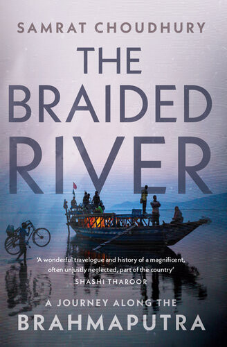 The Braided River A Journey Along The Brahmaputra 2021 Samrat Choudhury