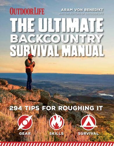 The Ultimate Backcountry Survival Manual 294 Tips For Roughing It Aram Von Benedikt The Editors Of Outdoor Life