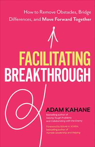 Facilitating Breakthrough How To Remove Obstacles Bridge Differences And Move Forward Together Adam Kahane