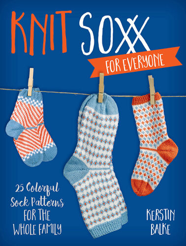 Knit Soxx For Everyone 25 Colorful Sock Patterns For The Whole Family Kerstin Balke