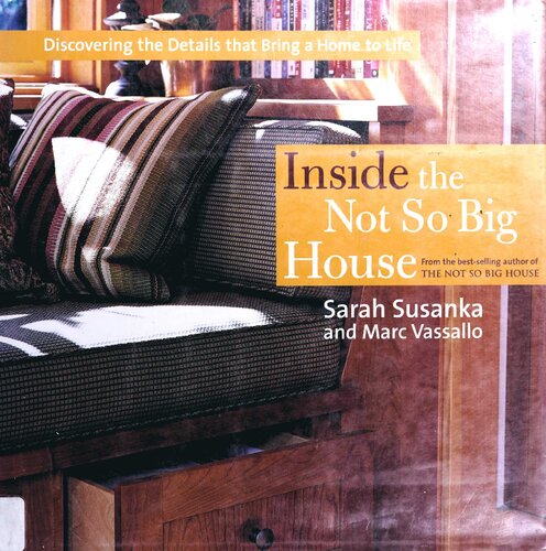 Inside The Not So Big House Discovering The Details That Bring A Home To Life Sarah Susanka