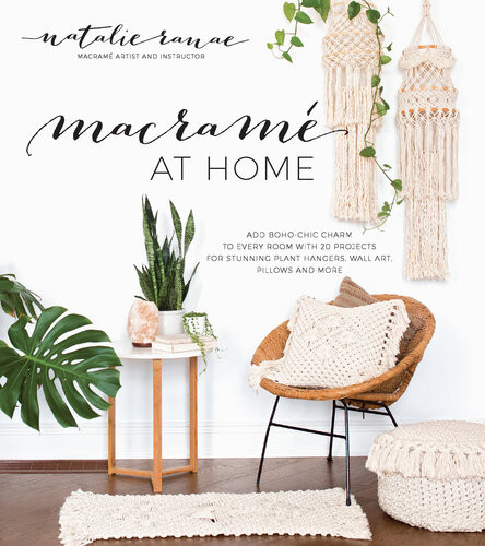 Macram At Home Add Bohochic Charm To Every Room With 20 Projects For Stunning Plant Hangers Wall Art Pillows And More Natalie Ranae