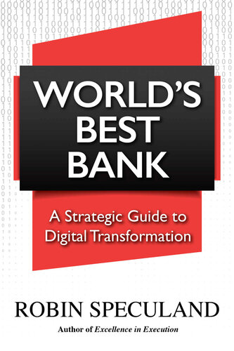 Worlds Best Bank A Strategic Guide To Digital Transformation Execution Box Set Robin Speculand