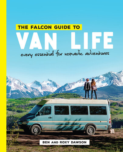The Falcon Guide To Van Life Every Essential For Nomadic Adventures Roxy And Ben Dawson