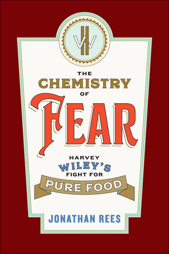 The Chemistry Of Fear Harvey Wileys Fight For Pure Food Jonathan Rees
