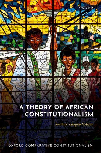 A Theory Of African Constitutionalism Oxford Comparative Constitutionalism Berihun Adugna Gebeye