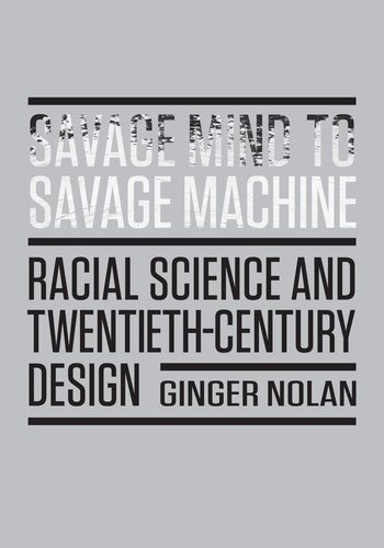 Savage Mind To Savage Machine Racial Science And Twentiethcentury Design Ginger Nolan