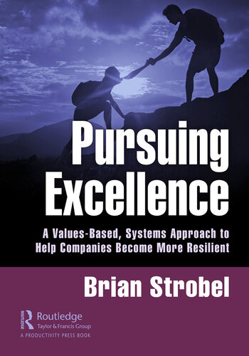 Pursuing Excellence A Valuesbased Systems Approach To Help Companies Become More Resilient Brian Strobel