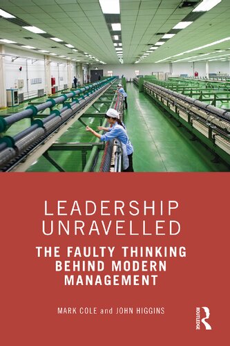 Leadership Unravelled The Faulty Thinking Behind Modern Management Mark Cole John Higgins