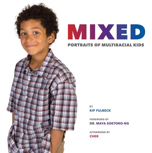Mixed Portraits Of Multiracial Kids Kip Fulbeck Foreword By Dr Maya Soetorong