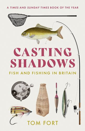 Casting Shadows Fish And Fishing In Britain Tom Fort