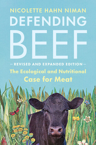 Defending Beef The Ecological And Nutritional Case For Meat 2nd Edition Nicolette Hahn Niman