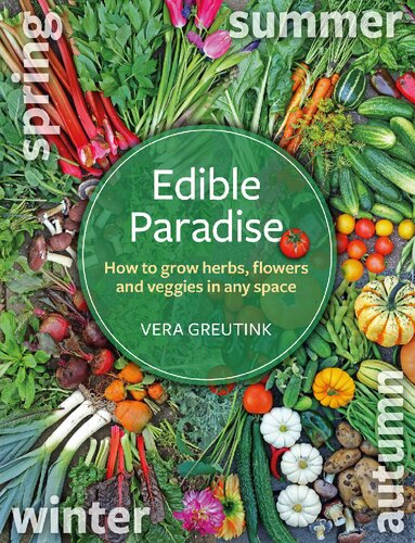 Edible Paradise How To Grow Herbs Flowers Vegetables And Fruit In Any Space Vera Greutink