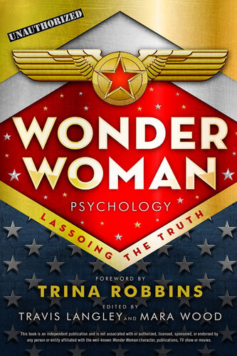 Wonder Woman Psychology Lassoing The Truth Travis Langley Mara Wood Trina Robbins