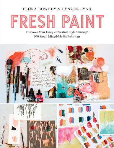 Fresh Paint Discover Your Unique Creative Style Through 100 Small Mixedmedia Paintings Flora Bowley Lynzee Lynx