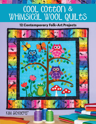 Cool Cotton Whimsical Wool Quilts 12 Contemporary Folkart Projects Kim Schaefer