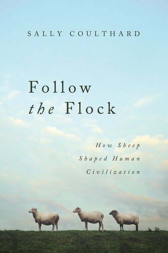 Follow The Flock How Sheep Shaped Human Civilization Sally Coulthard