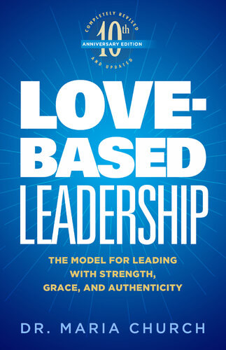 Lovebased Leadership The Model For Leading With Strength Grace And Authenticity Dr Maria Church