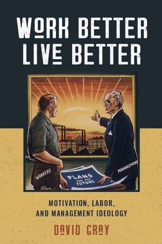Work Better Live Better Motivation Labor And Management Ideology David Gray