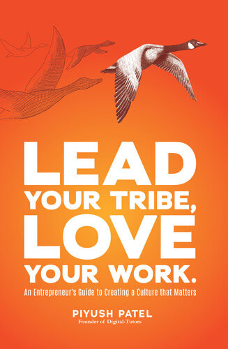Lead Your Tribe Love Your Work An Entrepreneurs Guide To Creating A Culture That Matters 1st Edition Piyush Patel