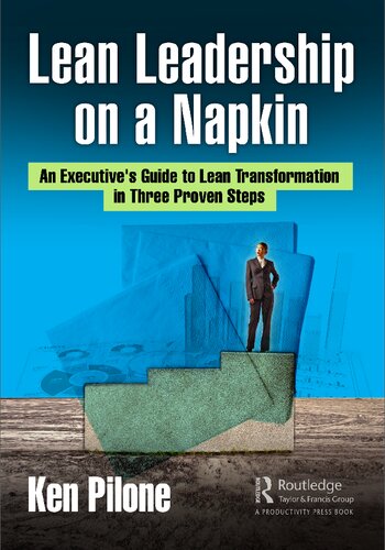 Lean Leadership On A Napkin An Executives Guide To Lean Transformation In Three Proven Steps 1st Edition Ken Pilone