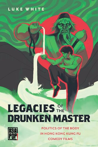 Legacies Of The Drunken Master Politics Of The Body In Hong Kong Kung Fu Comedy Films Asia Pop Series Luke White