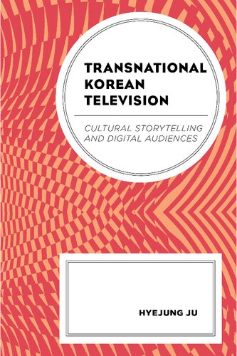 Transnational Korean Television Cultural Storytelling And Digital Audiences Transnational Communication And Criticalcultural Studies Illustrated Hyejung Ju
