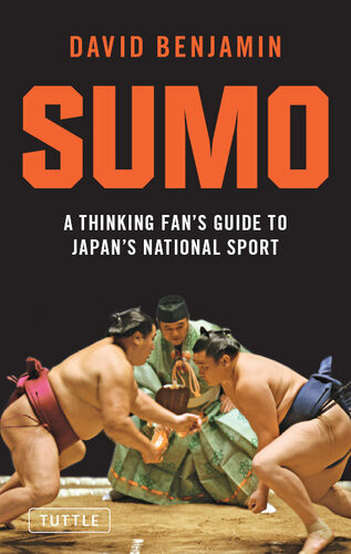 Sumo A Thinking Fans Guide To Japans National Sport Tuttle Classics Illustrated David Benjamin