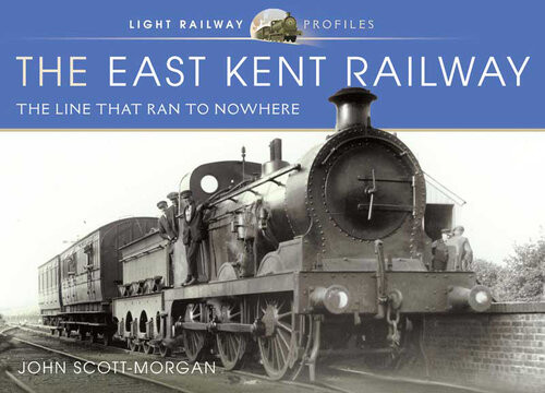The East Kent Railway The Line That Ran To Nowhere John Scottmorgan