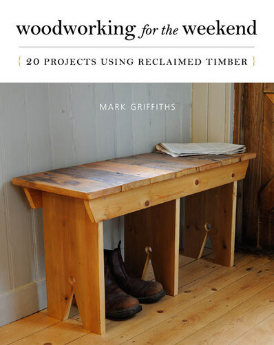 Woodworking For The Weekend 20 Projects Using Reclaimed Timber Mark Griffiths