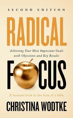Radical Focus Achieving Your Most Important Goals With Objectives And Key Results Christina Wodtke Marty Cagan