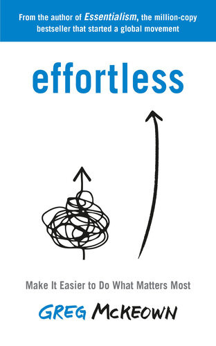 Effortless Make It Easier To Do What Matters Most 1st Greg Mckeown