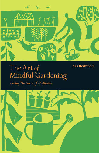 The Art Of Mindful Gardening Sowing The Seeds Of Meditation Ark Redwood