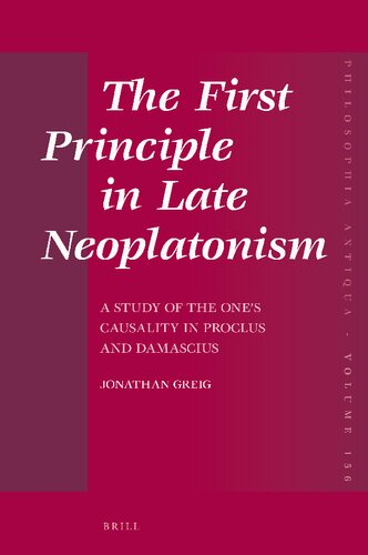 The First Principle In Late Neoplatonism A Study Of The Ones Causality In Proclus And Damascius Jonathan Greig