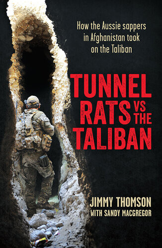 Tunnel Rats Vs The Taliban How Aussie Sappers Led The Way In The War On Terror Jimmy Thomson Sandy Macgregor