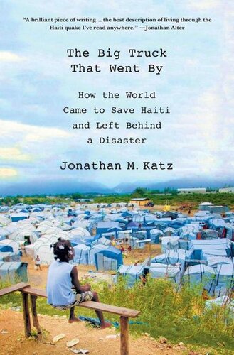The Big Truck That Went By How The World Came To Save Haiti And Left Behind A Disaster Jonathan M Katz