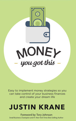Money You Got This Easy To Implement Money Strategies So You Can Take Control Of Your Business Finances And Create Your Dream Life Justin Krane Troy Johnson