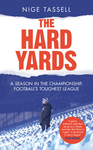 The Hard Yards A Season In The Championship Englands Toughest League Nige Tassell