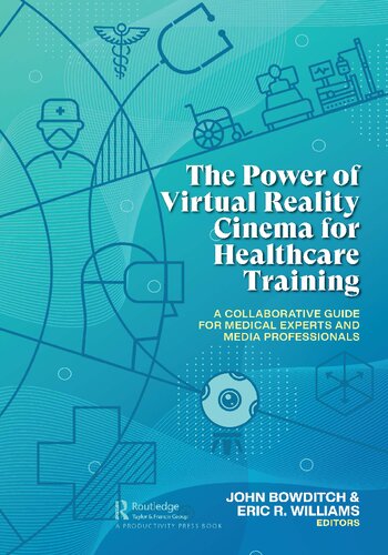 The Power Of Virtual Reality Cinema For Healthcare Training A Collaborative Guide For Medical Experts And Media Professionals John Bowditch Eric R Williams
