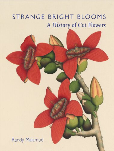 Strange Bright Blooms A History Of Cut Flowers Randy Malamud